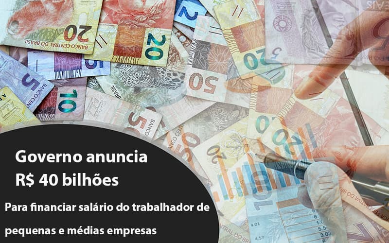 Governo Anuncia R$ 40 Bi Para Financiar Salário Do Trabalhador De Pequenas E Médias Empresas Contabilidade - Contabilidade em Porto Seguro - BA | Macedo Contabilidade