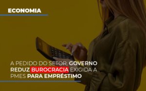 A Pedido Do Setor Governo Reduz Burocracia Exigida A Pmes Para Empresario Contabilidade - Contabilidade em Porto Seguro - BA | Macedo Contabilidade