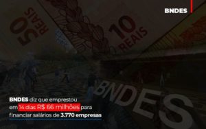 Bndes Dis Que Emprestou Em 14 Dias Rs 66 Milhoes Para Financiar Salarios De 3770 Empresas Contabilidade No Itaim Paulista Sp | Abcon Contabilidade Contabilidade - Contabilidade em Porto Seguro - BA | Macedo Contabilidade