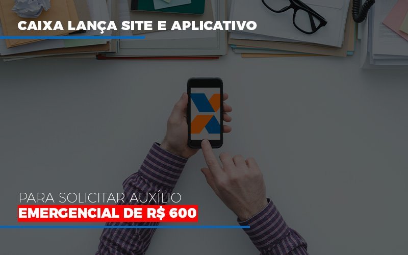 Caixa Lanca Site E Aplicativo Para Solicitar Auxilio Emergencial De Rs 600 Contabilidade - Contabilidade em Porto Seguro - BA | Macedo Contabilidade