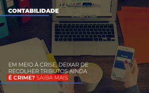 Em Meio A Crise Deixar De Recolher Tributos Ainda E Crime Contabilidade - Contabilidade em Porto Seguro - BA | Macedo Contabilidade