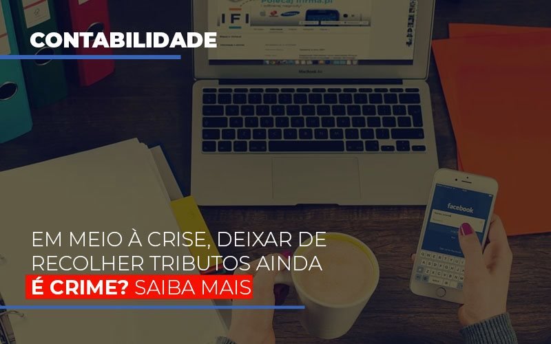 Em Meio A Crise Deixar De Recolher Tributos Ainda E Crime Contabilidade - Contabilidade em Porto Seguro - BA | Macedo Contabilidade