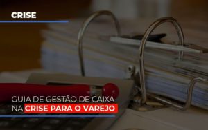 Guia De Gestao De Caixa Na Crise Para O Varejo Contabilidade - Contabilidade em Porto Seguro - BA | Macedo Contabilidade