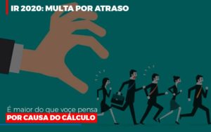 Ir 2020 Multa Por Atraso E Maior Do Que Voce Pensa Por Causa Do Calculo Restituição Contabilidade - Contabilidade em Porto Seguro - BA | Macedo Contabilidade