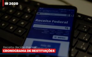 Ir 2020 Receita Federal Decide Manter Cronograma De Restituicoes Contabilidade - Contabilidade em Porto Seguro - BA | Macedo Contabilidade