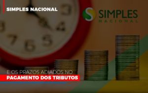 Simples Nacional E Os Prazos Adiados No Pagamento Dos Tributos Contabilidade - Contabilidade em Porto Seguro - BA | Macedo Contabilidade