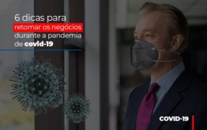 6 Dicas Para Retomar Os Negocios Durante A Pandemia De Covid 19 Notícias E Artigos Contábeis - Contabilidade em Porto Seguro - BA | Macedo Contabilidade