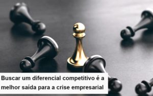 Diferencial Competitivo Do Que A Sua Empresa Precisa Na Crise Notícias E Artigos Contábeis - Contabilidade em Porto Seguro - BA | Macedo Contabilidade