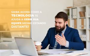 Saiba Agora Como A Tecnologia Te Ajuda A Gerir Sua Equipe Mesmo Estando Distante Notícias E Artigos Contábeis - Contabilidade em Porto Seguro - BA | Macedo Contabilidade