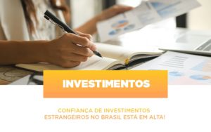 Confianca De Investimentos Estrangeiros No Brasil Esta Em Alta - Contabilidade em Porto Seguro - BA | Macedo Contabilidade