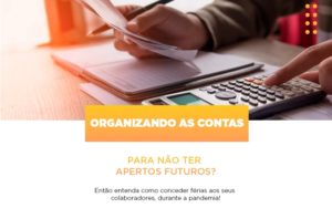 Organizando As Contas Para Nao Ter Apertos Futuros Entao Entenda Como Conceder Ferias Aos Seus Colaboradores Durante A Pandemia Notícias E Artigos Contábeis - Contabilidade em Porto Seguro - BA | Macedo Contabilidade