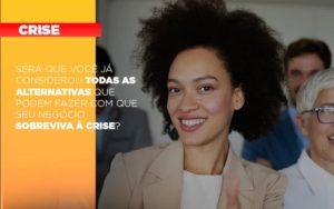 Sera Que Voce Ja Considerou Todas As Alternativas Que Podem Fazer Com Que Seu Negocio Sobreviva A Crise - Contabilidade em Porto Seguro - BA | Macedo Contabilidade