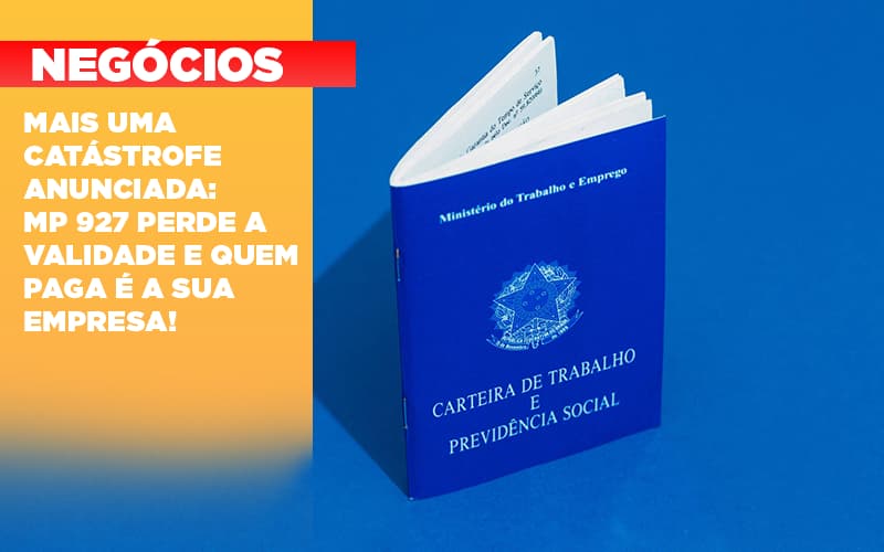 Mais Uma Catastrofe Anunciada Mp 927 Perde A Validade E Quem Paga E A Sua Empresa - Contabilidade em Porto Seguro - BA | Macedo Contabilidade