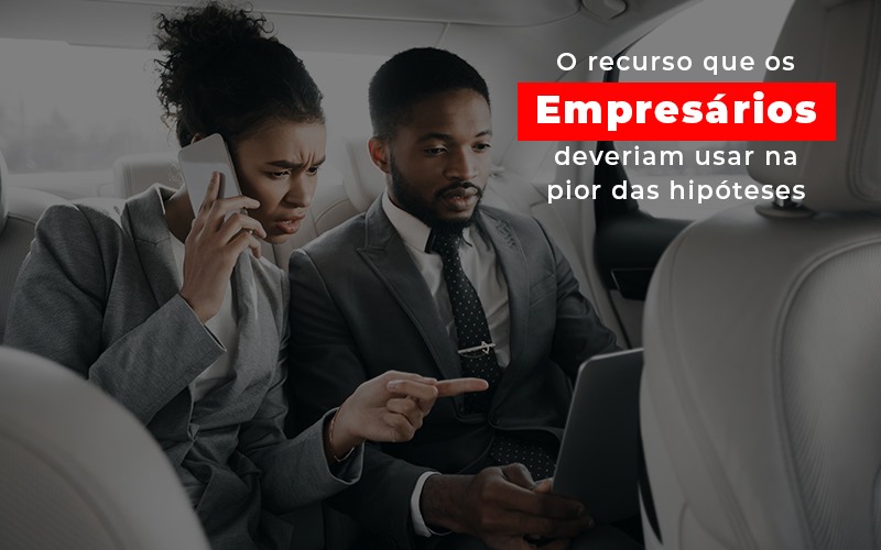 O Recurso Que Os Empresarios Deveriam Usar Na Pior Das Hipoteses - Contabilidade em Porto Seguro - BA | Macedo Contabilidade