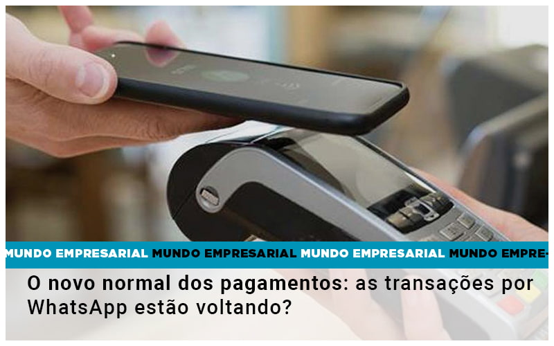 O Novo Normal Dos Pagamentos As Transacoes Por Whatsapp Estao Voltando - Contabilidade em Porto Seguro - BA | Macedo Contabilidade