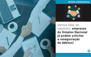 Vamos Falar De Negocios Empresas Do Simples Nacional Ja Podem Solicitar A Renegociacao De Debitos - Contabilidade em Porto Seguro - BA | Macedo Contabilidade