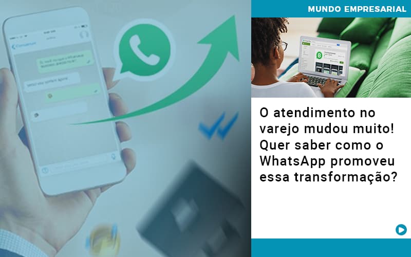 O Atendimento No Varejo Mudou Muito Quer Saber Como O Whatsapp Promoveu Essa Transformacao - Contabilidade em Porto Seguro - BA | Macedo Contabilidade