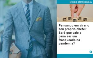 Pensando Em Virar O Seu Proprio Chefe Sera Que Vale A Pena Ser Um Franqueado Na Pandemia - Contabilidade em Porto Seguro - BA | Macedo Contabilidade