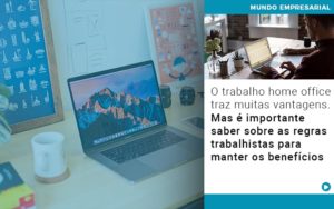 O Trabalho Home Office Traz Muitas Vantagens Mas E Importante Saber Sobre As Regras Trabalhistas Para Manter Os Beneficios - Contabilidade em Porto Seguro - BA | Macedo Contabilidade