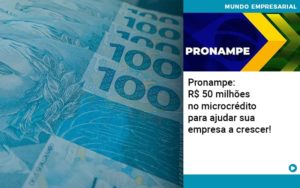 Pronampe Rs 50 Milhoes No Microcredito Para Ajudar Sua Empresa A Crescer Abrir Empresa Simples - Contabilidade em Porto Seguro - BA | Macedo Contabilidade