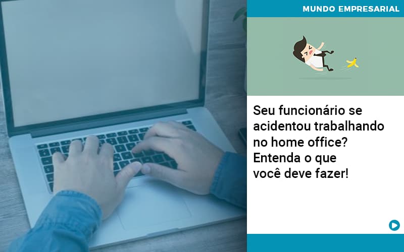 Seu Funcionario Se Acidentou Trabalhando No Home Office Entenda O Que Voce Pode Fazer Abrir Empresa Simples - Contabilidade em Porto Seguro - BA | Macedo Contabilidade