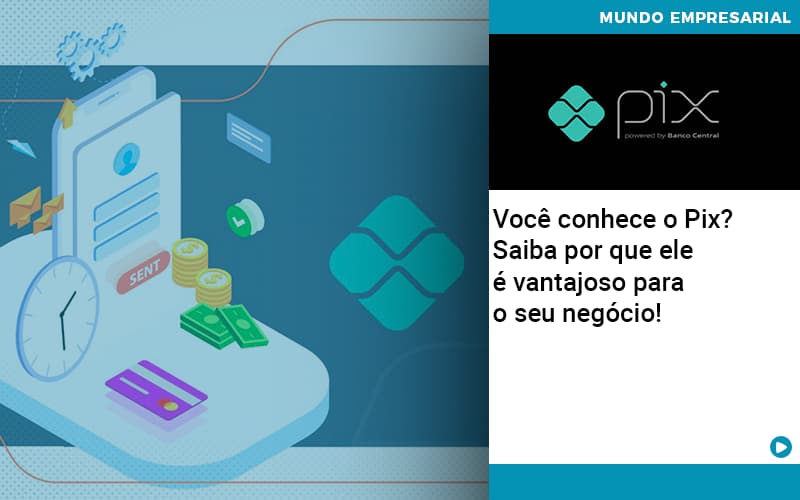 Voce Conhece O Pix Saiba Por Que Ele E Vantajoso Para O Seu Negocio - Contabilidade em Porto Seguro - BA | Macedo Contabilidade