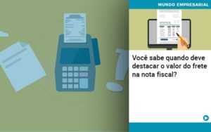 Voce Sabe Quando Deve Destacar O Valor Do Frete Na Nota Fiscal - Contabilidade em Porto Seguro - BA | Macedo Contabilidade