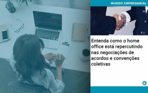 Entenda Como O Home Office Está Repercutindo Nas Negociações De Acordos E Convenções Coletivas Abrir Empresa Simples - Contabilidade em Porto Seguro - BA | Macedo Contabilidade