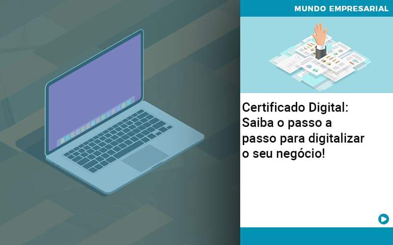 Certificado Digital: Saiba O Passo A Passo Para Digitalizar O Seu Negócio! - Contabilidade em Porto Seguro - BA | Macedo Contabilidade