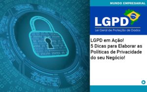 Lgpd Em Acao 5 Dicas Para Elaborar As Politicas De Privacidade Do Seu Negocio - Contabilidade em Porto Seguro - BA | Macedo Contabilidade