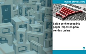 Saiba Se E Necessario Pagar Impostos Para Vendas Online - Contabilidade em Porto Seguro - BA | Macedo Contabilidade